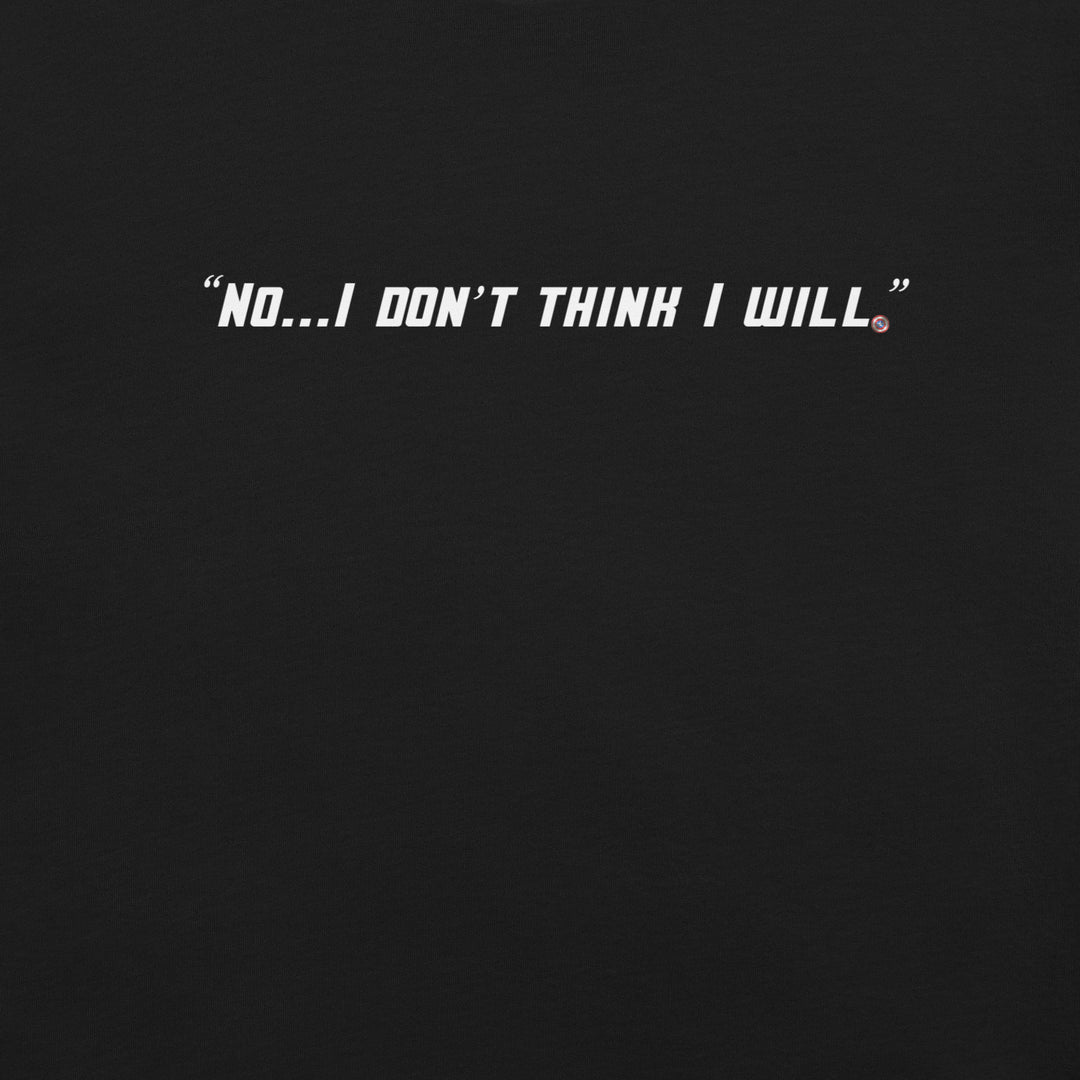 "No, I Don't Think I Will." T-Shirt