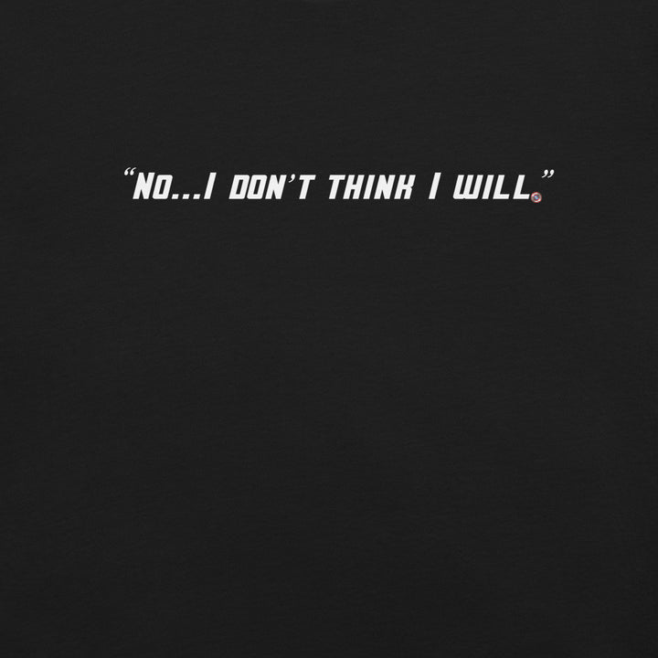 "No, I Don't Think I Will." T-Shirt