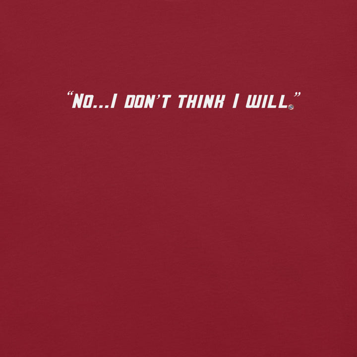 "No, I Don't Think I Will." T-Shirt