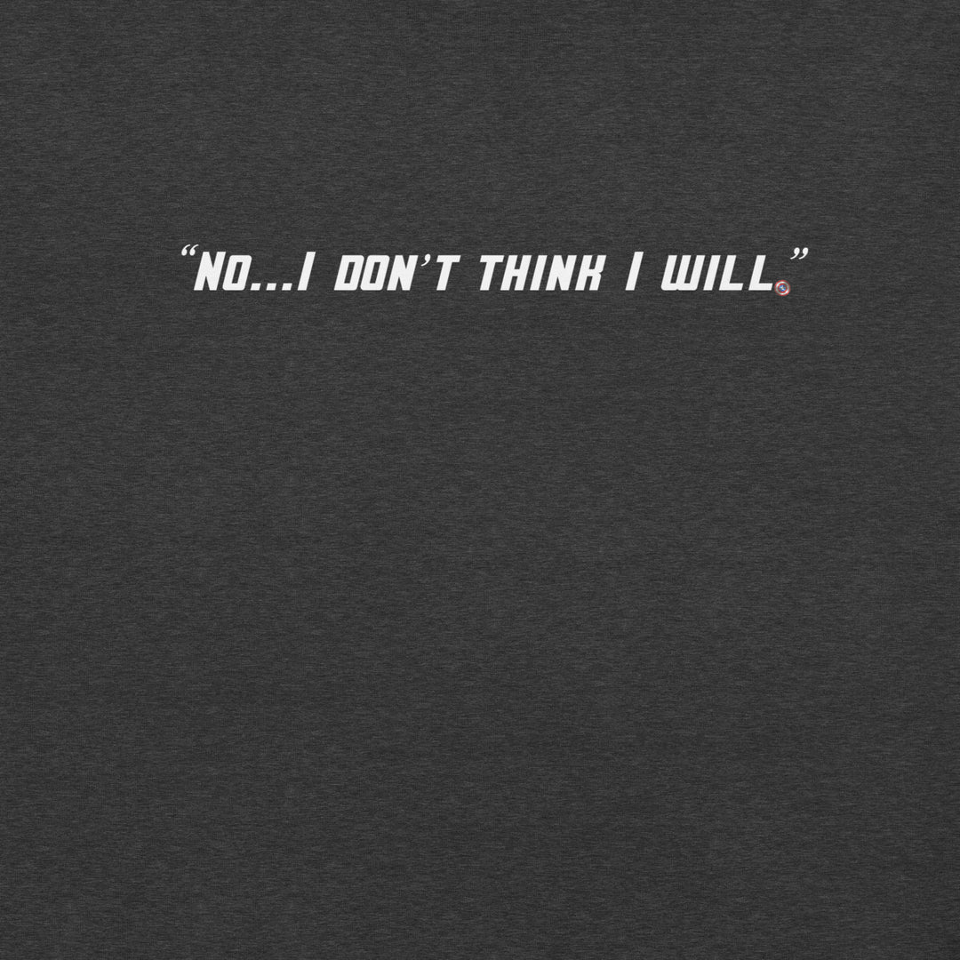 "No, I Don't Think I Will." T-Shirt