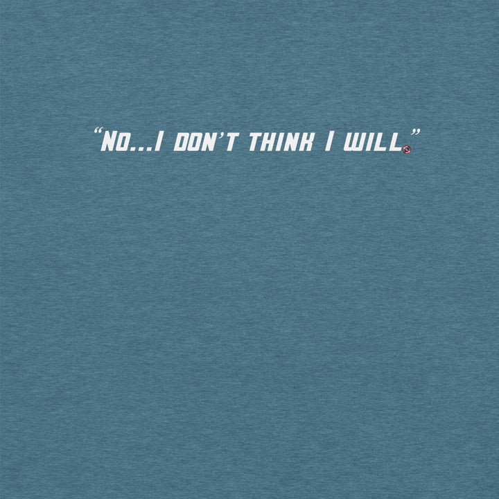 "No, I Don't Think I Will." T-Shirt