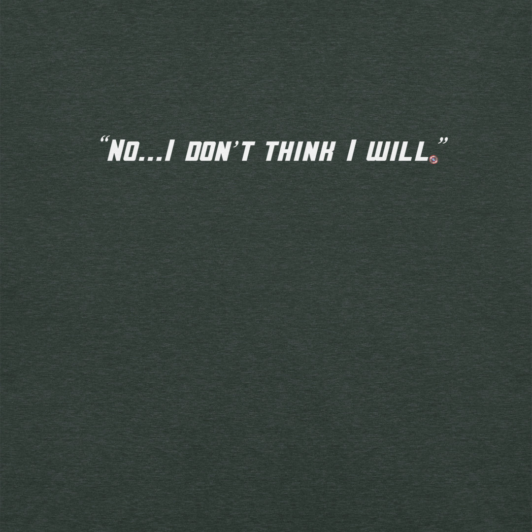 "No, I Don't Think I Will." T-Shirt