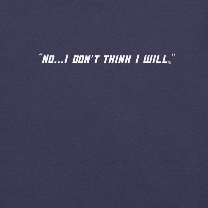 "No, I Don't Think I Will." T-Shirt