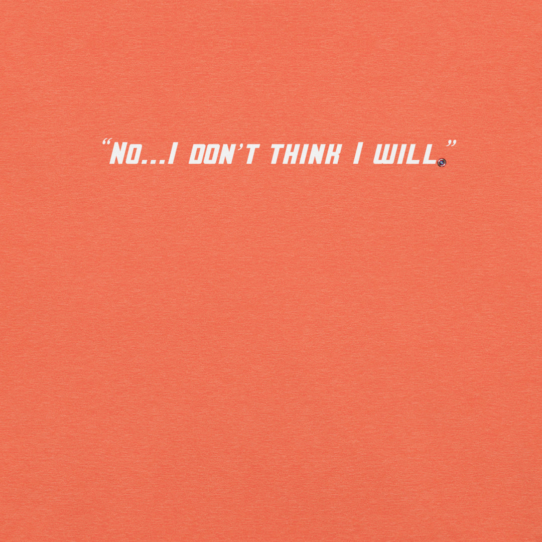 "No, I Don't Think I Will." T-Shirt