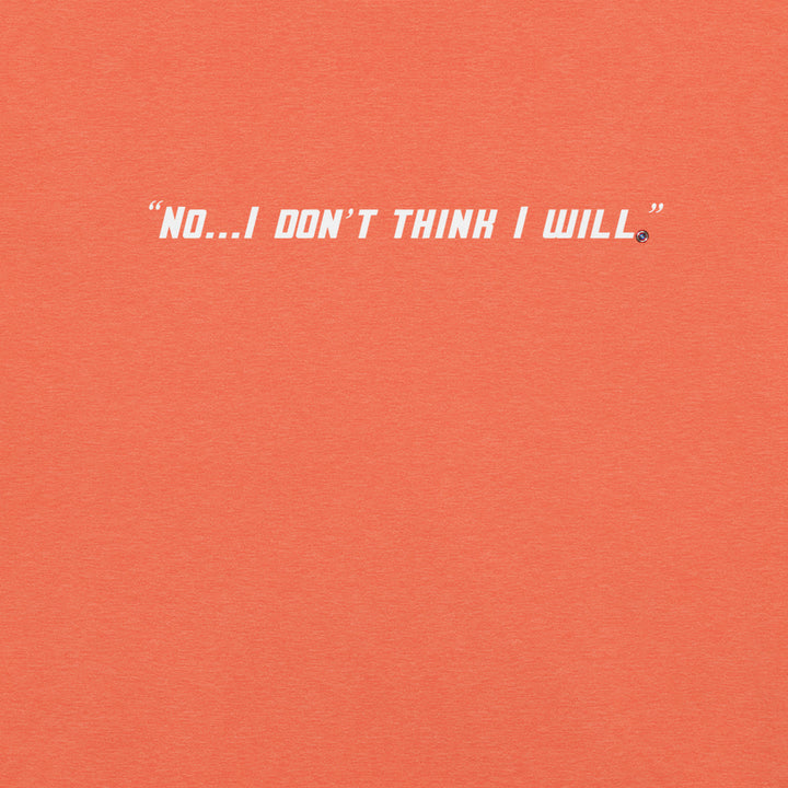 "No, I Don't Think I Will." T-Shirt