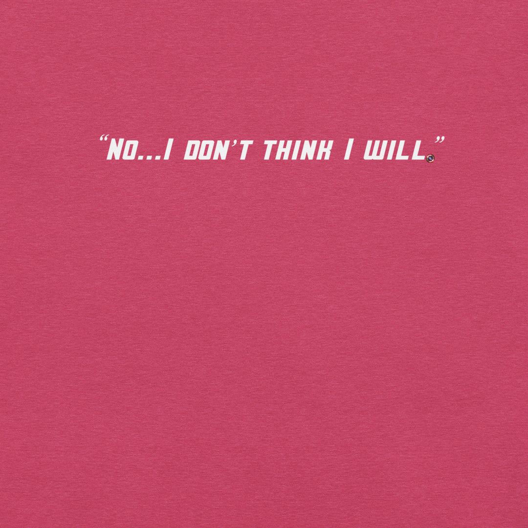 "No, I Don't Think I Will." T-Shirt