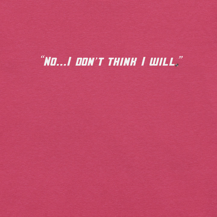 "No, I Don't Think I Will." T-Shirt