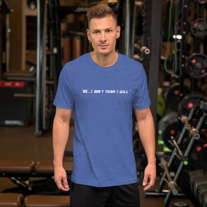 "No, I Don't Think I Will." T-Shirt