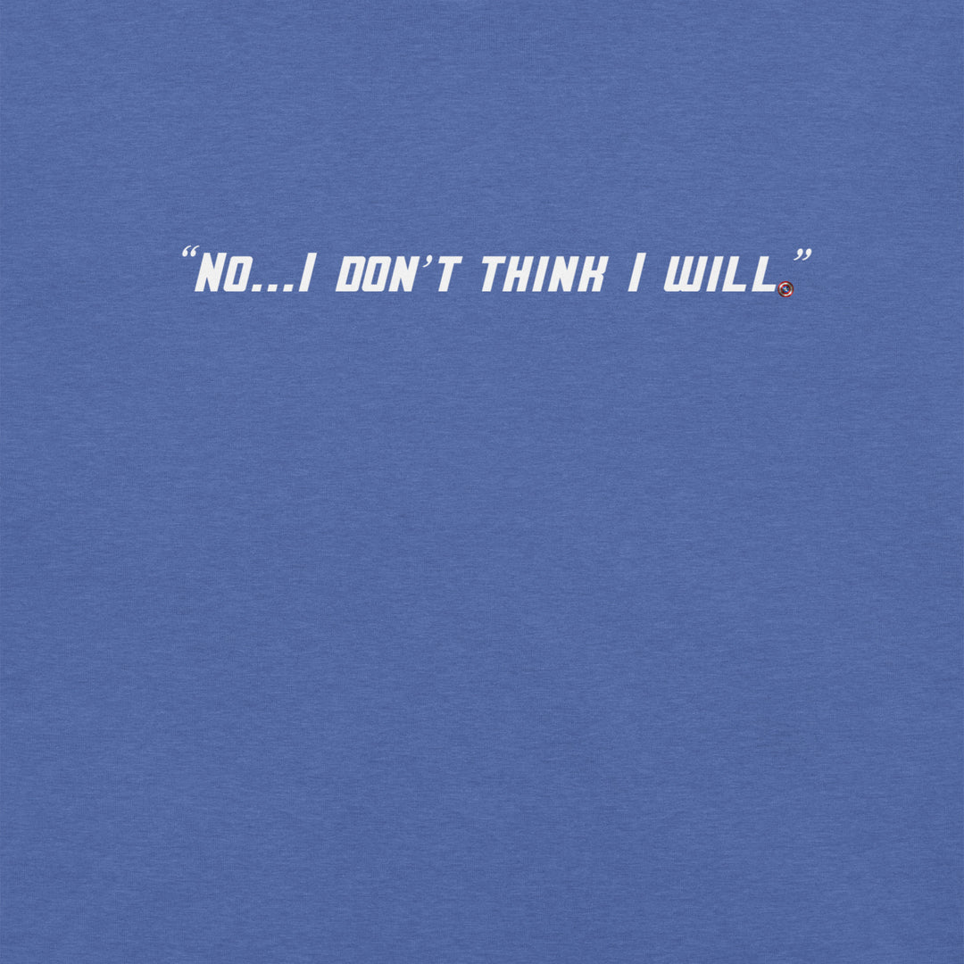 "No, I Don't Think I Will." T-Shirt