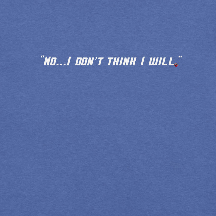 "No, I Don't Think I Will." T-Shirt