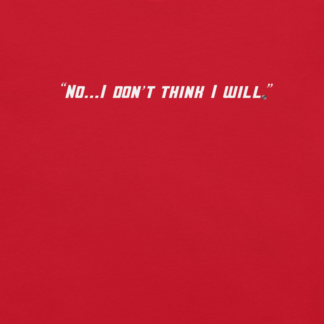 "No, I Don't Think I Will." T-Shirt