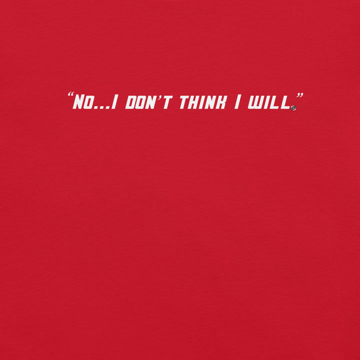 "No, I Don't Think I Will." T-Shirt